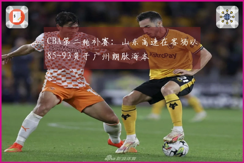 CBA第二轮补赛：山东高速在客场以85-93负于广州朗肽海本