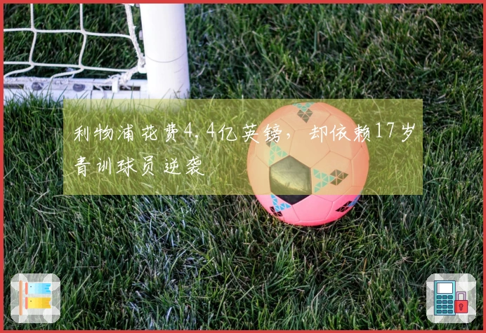 利物浦花费4.4亿英镑，却依赖17岁青训球员逆袭