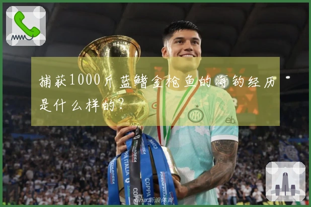 捕获1000斤蓝鳍金枪鱼的海钓经历是什么样的？