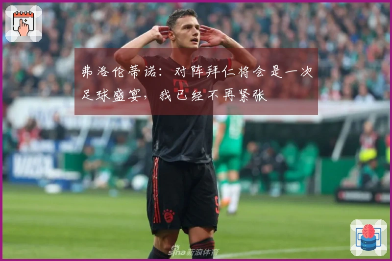 弗洛伦蒂诺：对阵拜仁将会是一次足球盛宴，我已经不再紧张